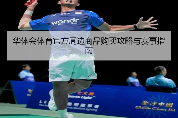 华体会体育官方周边商品购买攻略与赛事指南